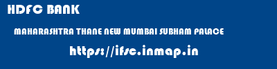 HDFC BANK  MAHARASHTRA THANE NEW MUMBAI SUBHAM PALACE  ifsc code